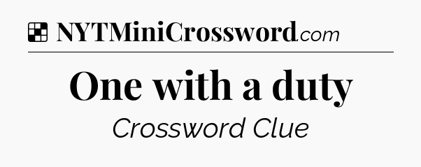 Solution: One with a duty - NYT Crossword