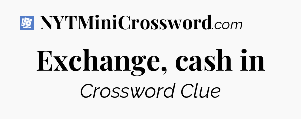 Exchange, cash in Puzzle Page Crossword Clue
