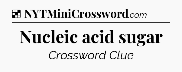 Solution: Nucleic acid sugar - NYT Crossword