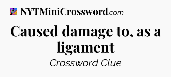 Caused damage to, as a ligament Crossword Clue