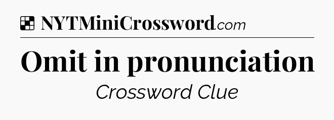 Solution: Omit in pronunciation - NYT Crossword