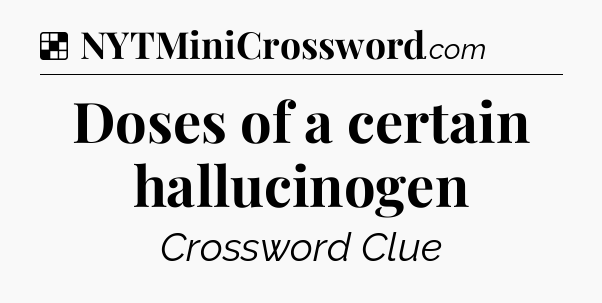 Solution: Doses of a certain hallucinogen - NYT Crossword