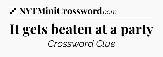 Solution: It gets beaten at a party - NYT Crossword