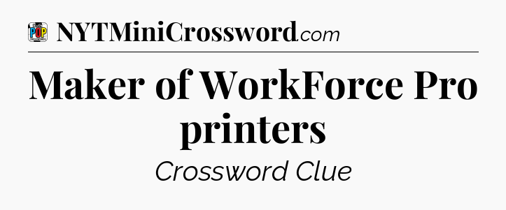 Maker of WorkForce Pro printers Crossword Clue