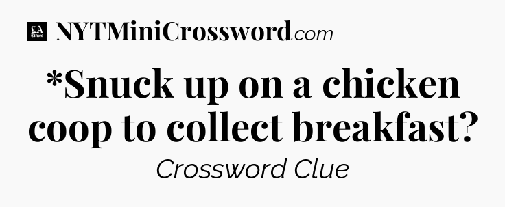 *Snuck up on a chicken coop to collect breakfast - LA Times Crossword