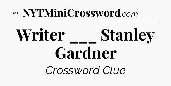 Writer ___ Stanley Gardner - WSJ Crossword