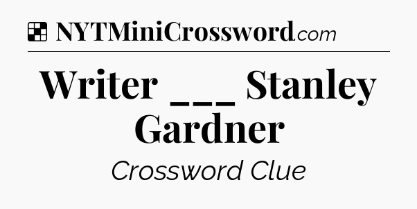 Solution: Writer ___ Stanley Gardner - NYT Crossword
