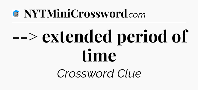--> extended period of time Crossword Clue