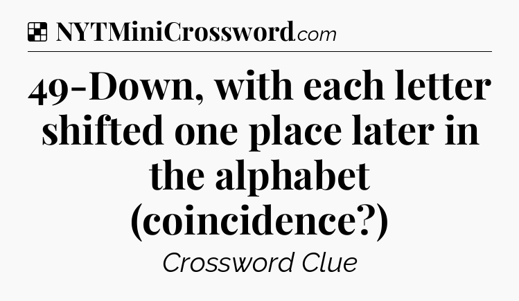 Solution: 49-Down, with each letter shifted one place later in the alphabet (coincidence?) - NYT Crossword