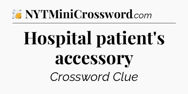 Hospital patient's accessory - 7 Little Words