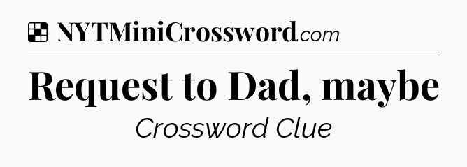 Solution: Request to Dad, maybe - NYT Crossword