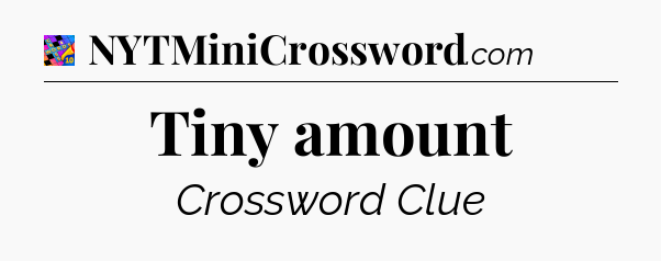 Tiny amount Crossword Clue