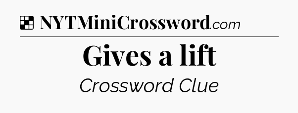 Solution: Gives a lift - NYT Crossword