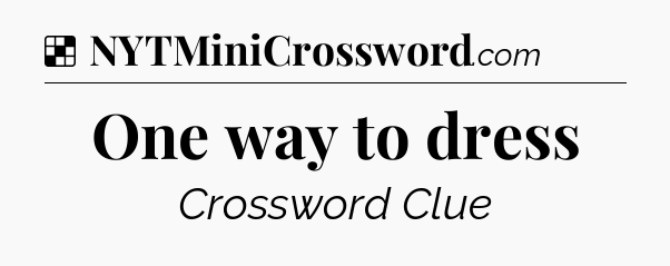 Solution: One way to dress - NYT Crossword