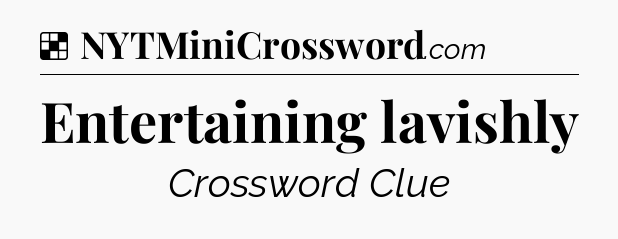 Solution: Entertaining lavishly - NYT Crossword