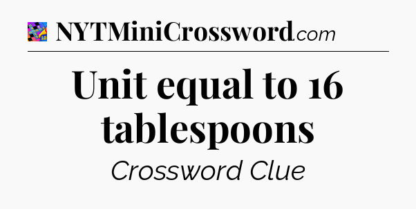 Unit equal to 16 tablespoons Crossword Clue