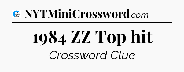1984 ZZ Top hit Crossword Clue