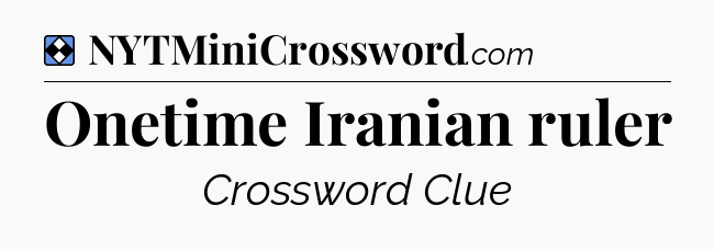 Solution: Onetime Iranian ruler - NYT Mini Crossword