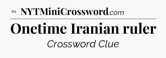Onetime Iranian ruler - WSJ Crossword