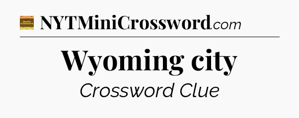 Wyoming city - Eugene Sheffer Crossword