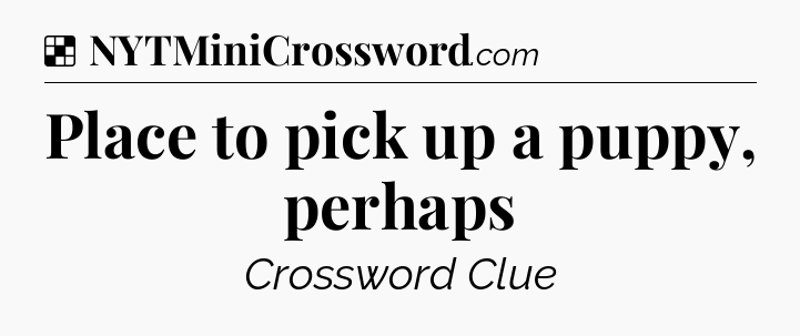 Solution: Place to pick up a puppy, perhaps - NYT Crossword
