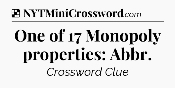 Solution: One of 17 Monopoly properties: Abbr - NYT Crossword