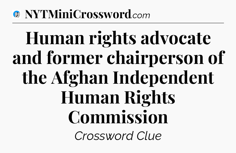 Human rights advocate and former chairperson of the Afghan Independent Human Rights Commission Crossword Clue