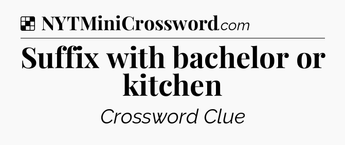 Solution: Suffix with bachelor or kitchen - NYT Crossword