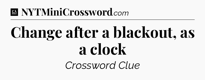 Change after a blackout, as a clock - LA Times Crossword