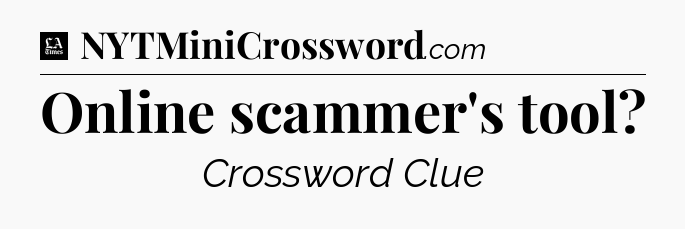 Online scammer's tool - LA Times Crossword