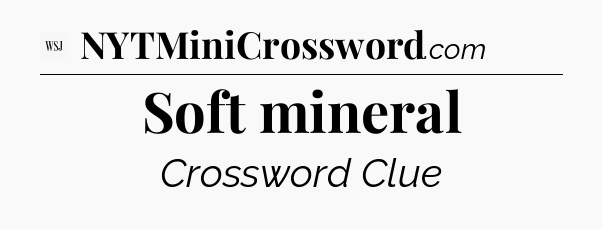 Soft mineral - WSJ Crossword