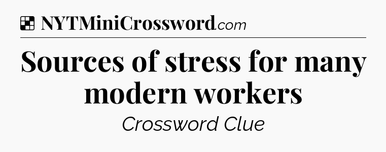 Solution: Sources of stress for many modern workers - NYT Crossword