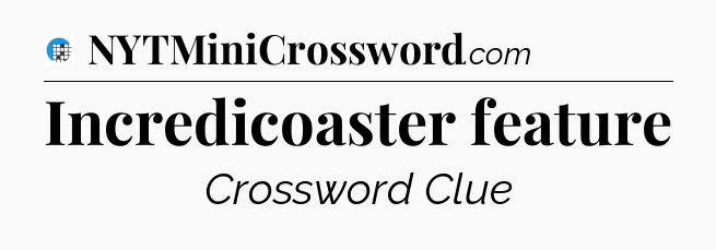 Incredicoaster feature Crossword Clue