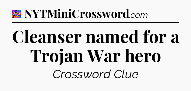 Cleanser named for a Trojan War hero Crossword Clue