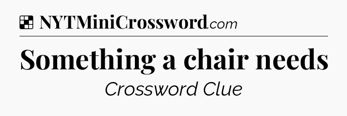 Solution: Something a chair needs - NYT Crossword