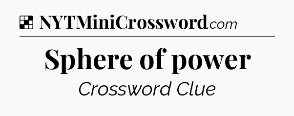 Solution: Sphere of power - NYT Crossword