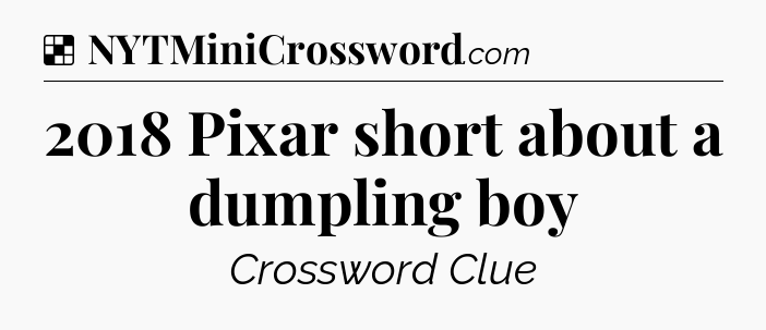 Solution: 2018 Pixar short about a dumpling boy - NYT Crossword