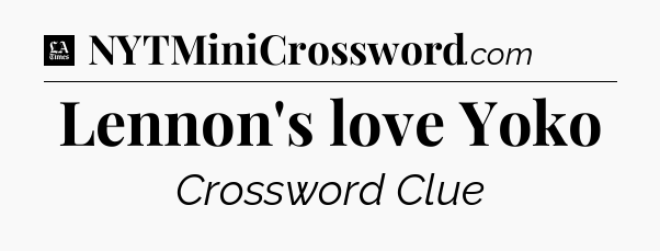 Lennon's love Yoko - LA Times Crossword