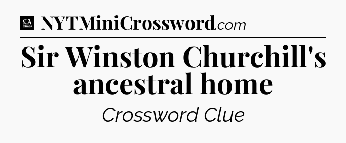 Sir Winston Churchill's ancestral home - LA Times Crossword