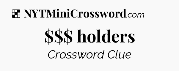 Solution: $$$ holders - NYT Crossword