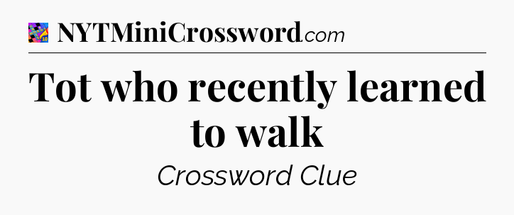Tot who recently learned to walk Crossword Clue