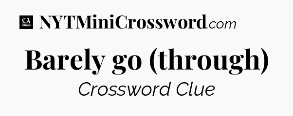 Barely go (through) - LA Times Crossword