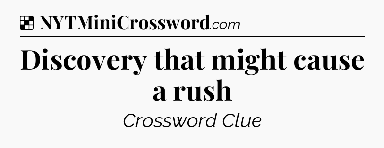 Solution: Discovery that might cause a rush - NYT Crossword