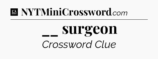 __ surgeon - LA Times Crossword