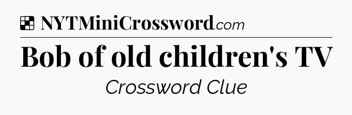 Solution: Bob of old children's TV - NYT Crossword