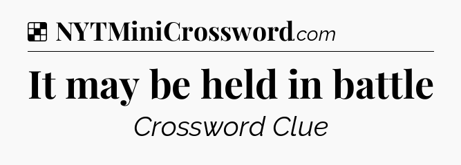 Solution: It may be held in battle - NYT Crossword