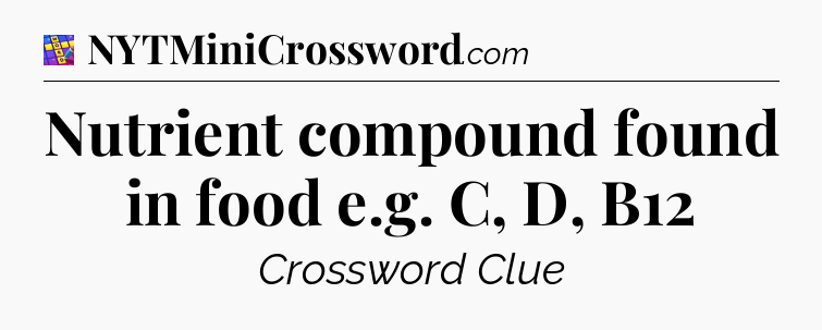 Nutrient compound found in food e.g. C, D, B12 Codycross