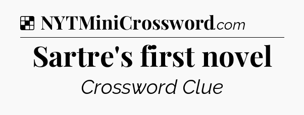 Solution: Sartre's first novel - NYT Crossword