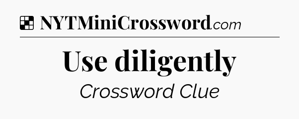 Solution: Use diligently - NYT Crossword