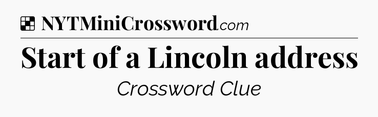 Solution: Start of a Lincoln address - NYT Crossword